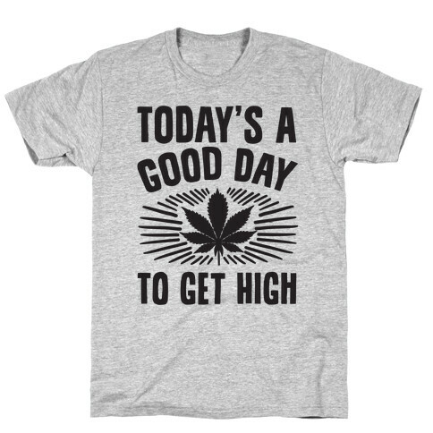 Today's A Good Day To Get High T-Shirt