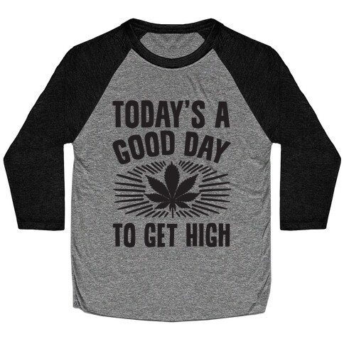 Today's A Good Day To Get High Baseball Tee