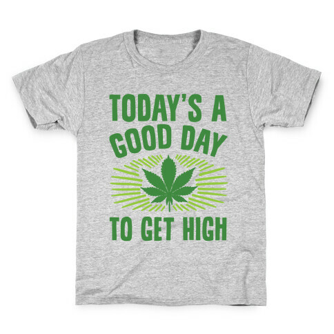 Today's A Good Day To Get High Kids T-Shirt