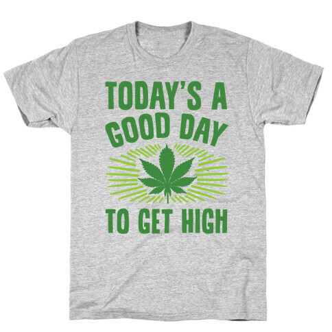 Today's A Good Day To Get High T-Shirt