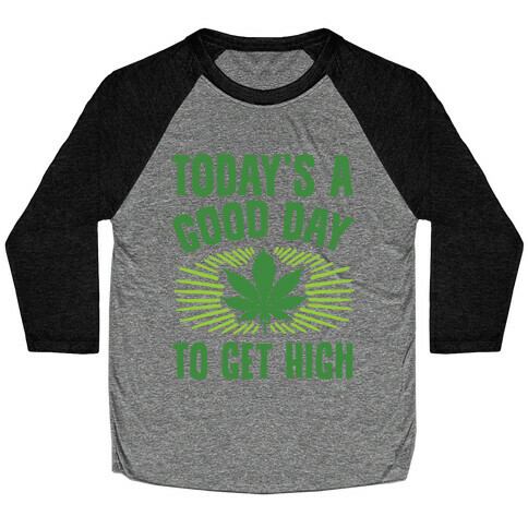 Today's A Good Day To Get High Baseball Tee