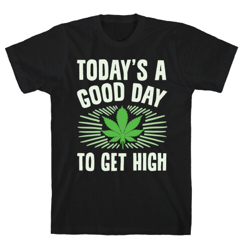 Today's A Good Day To Get High T-Shirt