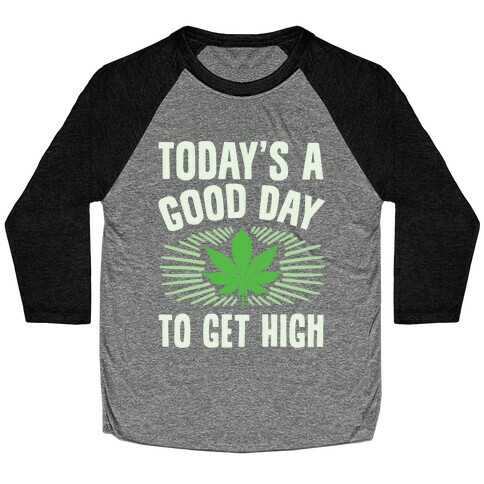 Today's A Good Day To Get High Baseball Tee