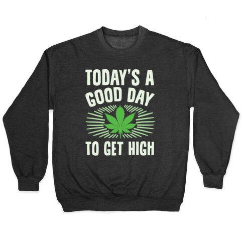 Today's A Good Day To Get High Pullover