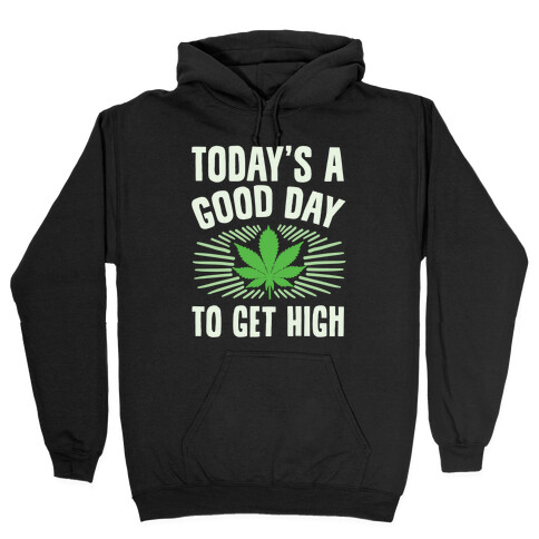 Today's A Good Day To Get High Hooded Sweatshirt