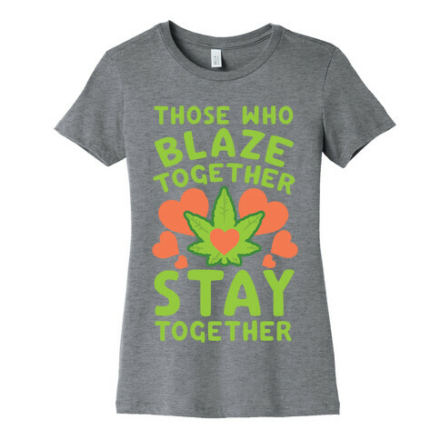 Those Who Blaze Together Stay Together Womens T-Shirt