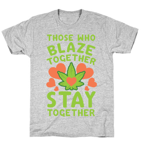 Those Who Blaze Together Stay Together T-Shirt