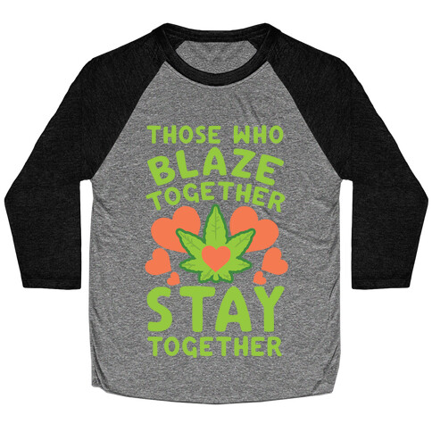 Those Who Blaze Together Stay Together Baseball Tee