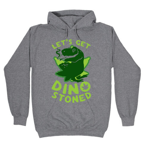 Let's Get Dino Stoned Hooded Sweatshirt