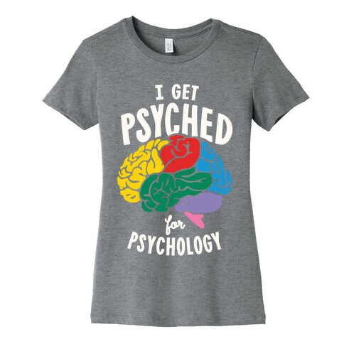 I Get Psyched for Psychology Womens T-Shirt