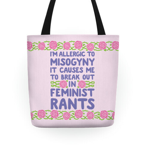 Misogyny Causes Me To Break Out In Feminist Rants Tote