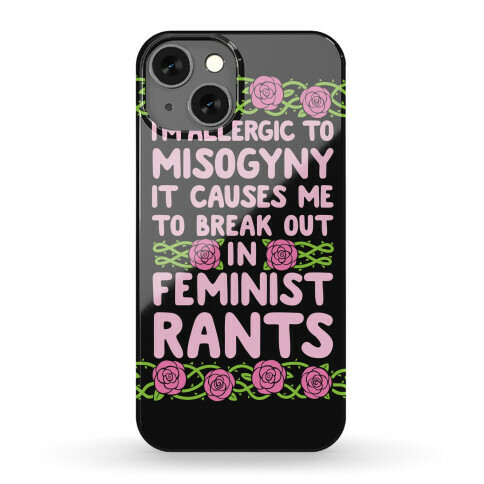 Misogyny Causes Me To Break Out In Feminist Rants Phone Case