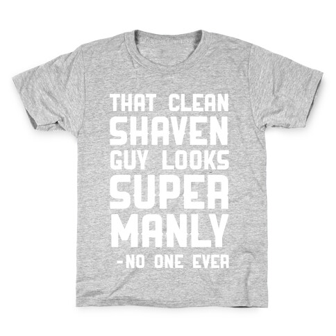 That Clean Shaven Guy Looks Super Manly -No One Ever Kids T-Shirt