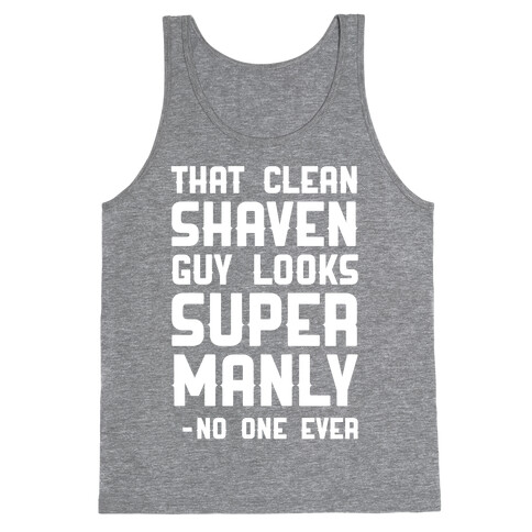 That Clean Shaven Guy Looks Super Manly -No One Ever Tank Top