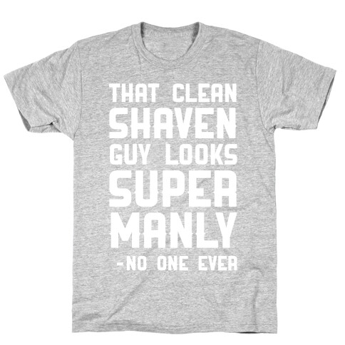 That Clean Shaven Guy Looks Super Manly -No One Ever T-Shirt