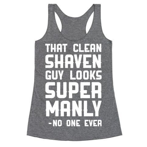 That Clean Shaven Guy Looks Super Manly -No One Ever Racerback Tank Top