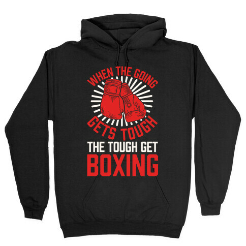 When The Going Gets Tough The Tough Get Boxing Hooded Sweatshirt