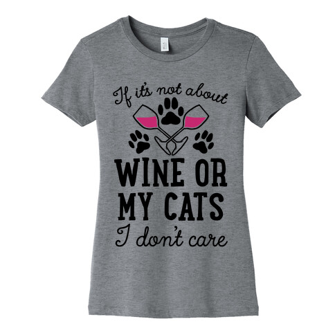 If It's Not About Wine Or My Cats I Don't Care Womens T-Shirt