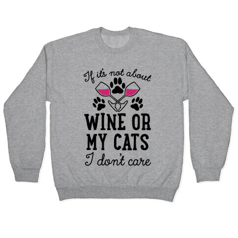 If It's Not About Wine Or My Cats I Don't Care Pullover