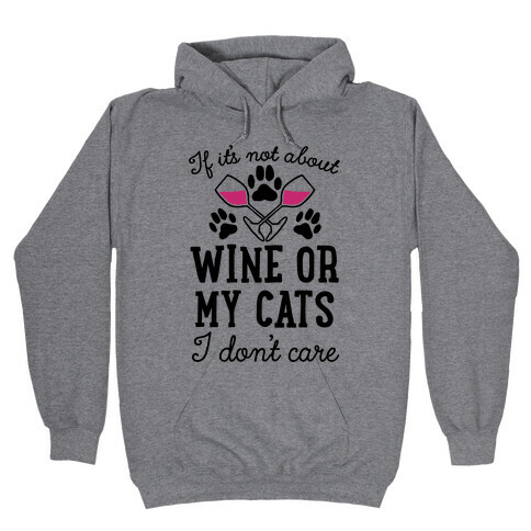 If It's Not About Wine Or My Cats I Don't Care Hooded Sweatshirt