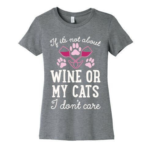 If It's Not About Wine Or My Cats I Don't Care Womens T-Shirt