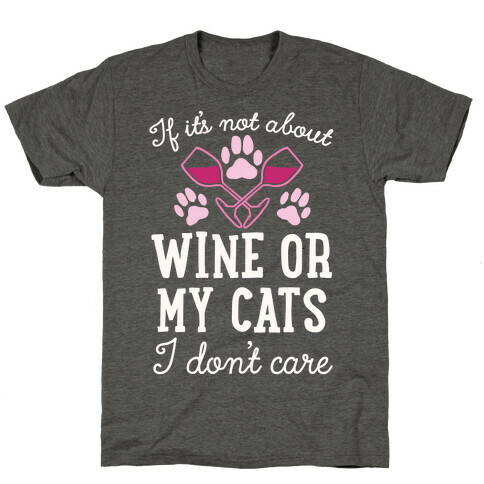 If It's Not About Wine Or My Cats I Don't Care T-Shirt