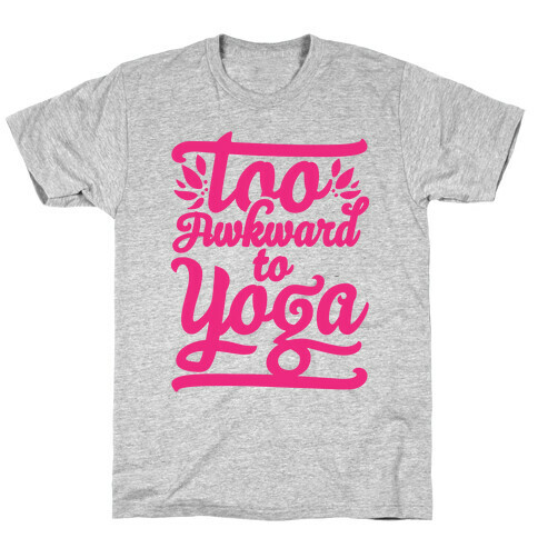 Too Awkward To Yoga T-Shirt