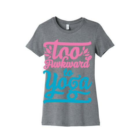 Too Awkward To Yoga Womens T-Shirt