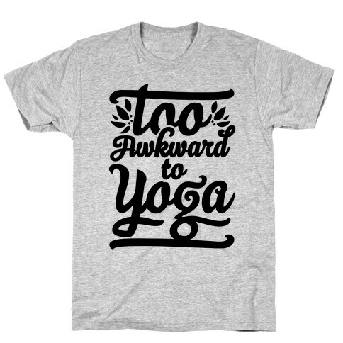 Too Awkward To Yoga T-Shirt