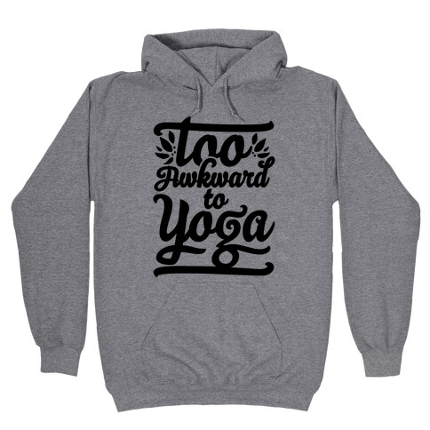 Too Awkward To Yoga Hooded Sweatshirt