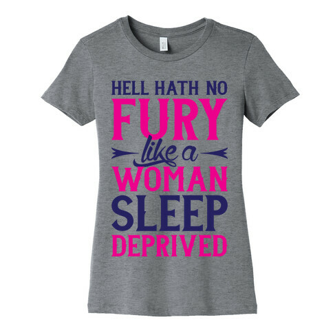 Hell Hath No Fury Like A Woman Sleep Deprived Womens T-Shirt