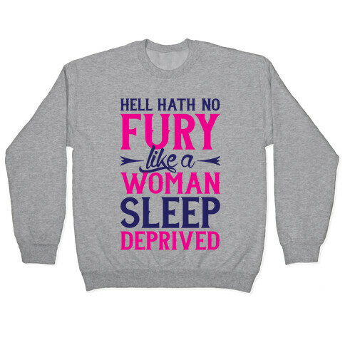 Hell Hath No Fury Like A Woman Sleep Deprived Pullover