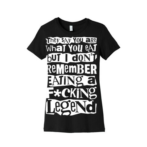 I Don't Remember Eating A F*cking Legend Womens T-Shirt
