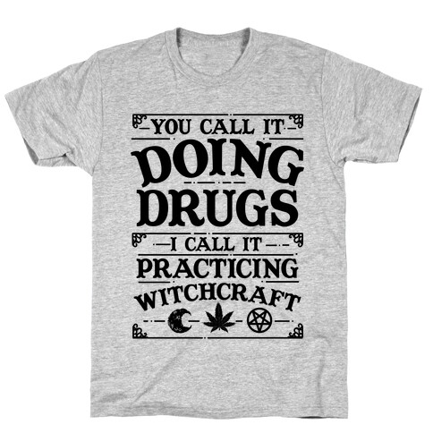 You Call It Doing Drugs I Call It Practicing Witchcraft T-Shirt