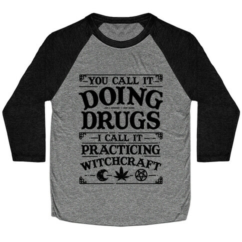 You Call It Doing Drugs I Call It Practicing Witchcraft Baseball Tee