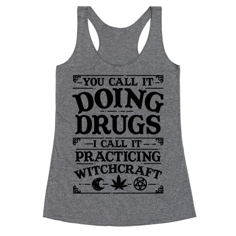 You Call It Doing Drugs I Call It Practicing Witchcraft Racerback Tank Top