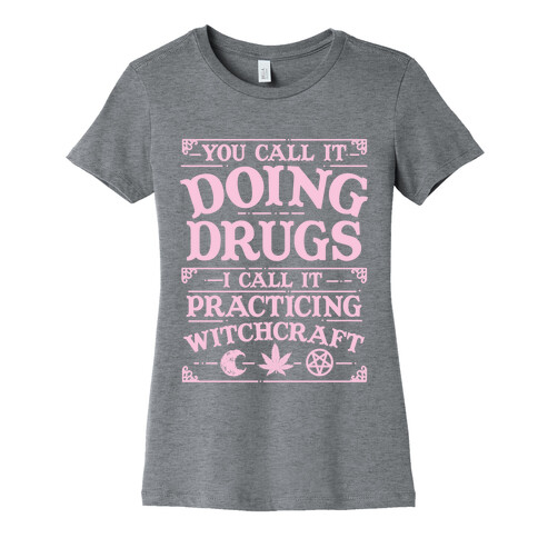 You Call It Doing Drugs I Call It Practicing Witchcraft Womens T-Shirt