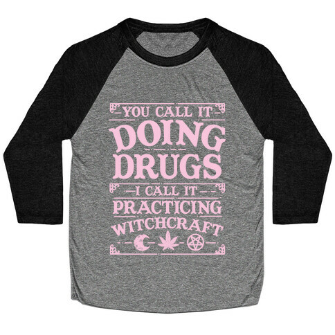 You Call It Doing Drugs I Call It Practicing Witchcraft Baseball Tee