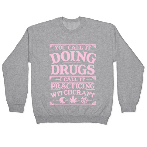 You Call It Doing Drugs I Call It Practicing Witchcraft Pullover