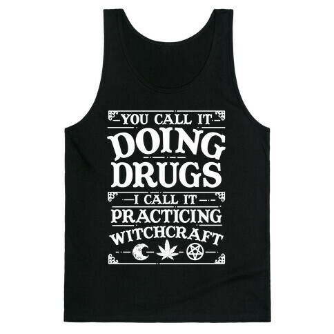 You Call It Doing Drugs I Call It Practicing Witchcraft Tank Top