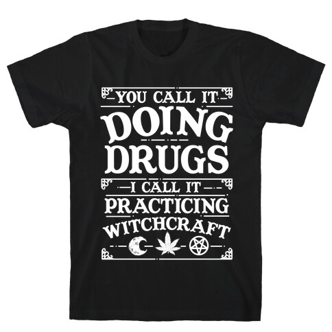 You Call It Doing Drugs I Call It Practicing Witchcraft T-Shirt