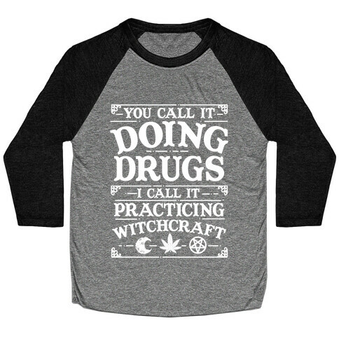 You Call It Doing Drugs I Call It Practicing Witchcraft Baseball Tee