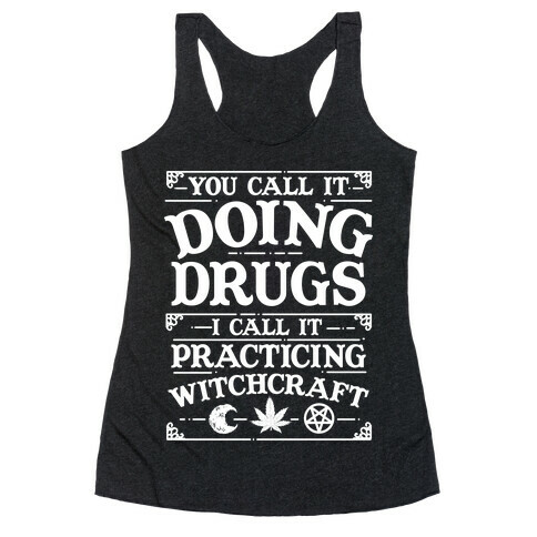 You Call It Doing Drugs I Call It Practicing Witchcraft Racerback Tank Top