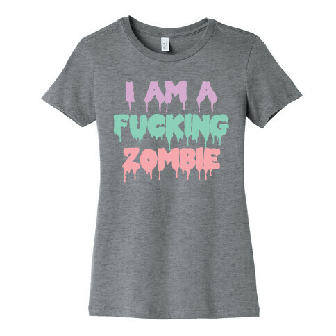 I Am a F***ing Zombie Womens T-Shirt