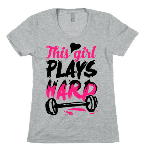 This Girl Plays Hard (Lifting) Womens T-Shirt