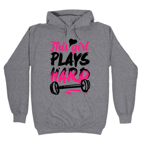 This Girl Plays Hard (Lifting) Hooded Sweatshirt