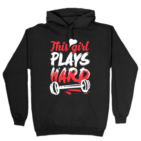 This Girl Plays Hard (Lifting) Hooded Sweatshirt