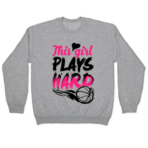 This Girl Plays Hard (Basketball) Pullover