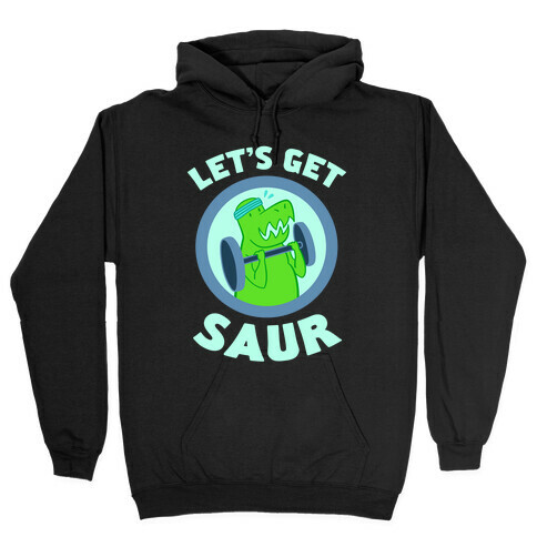 Let's Get Saur Hooded Sweatshirt