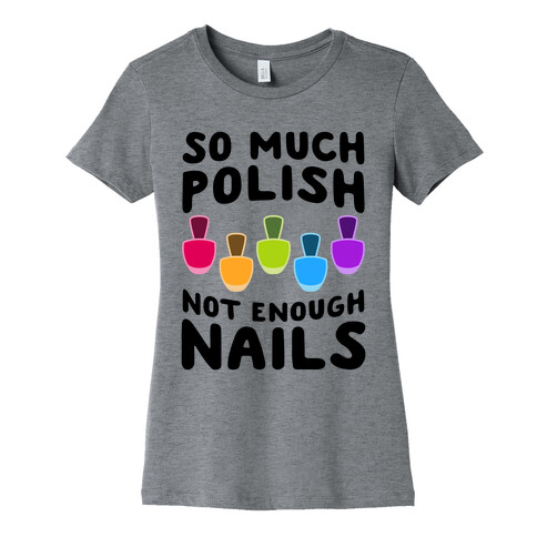 So Much Polish, Not Enough Nails Womens T-Shirt